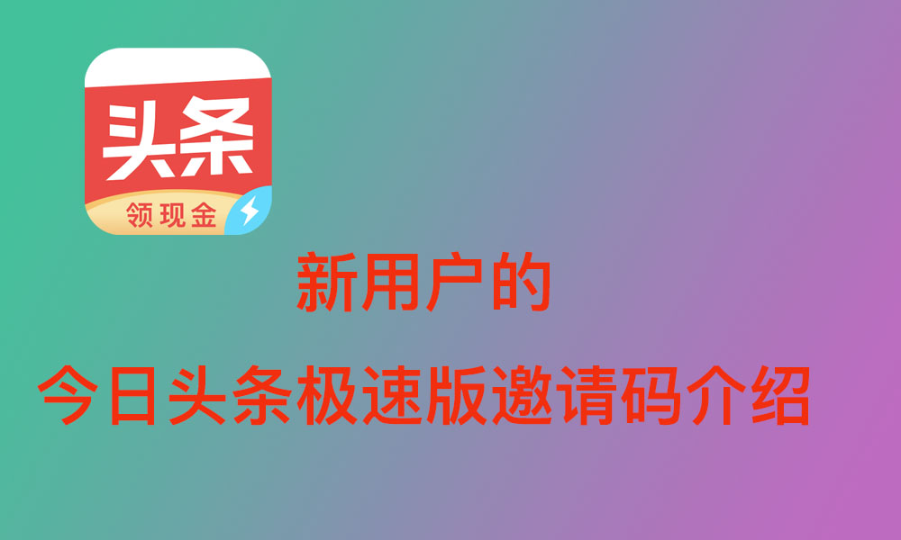 今日头条极速版邀请码使用方法介绍（附带三款有效今日头条邀请码）