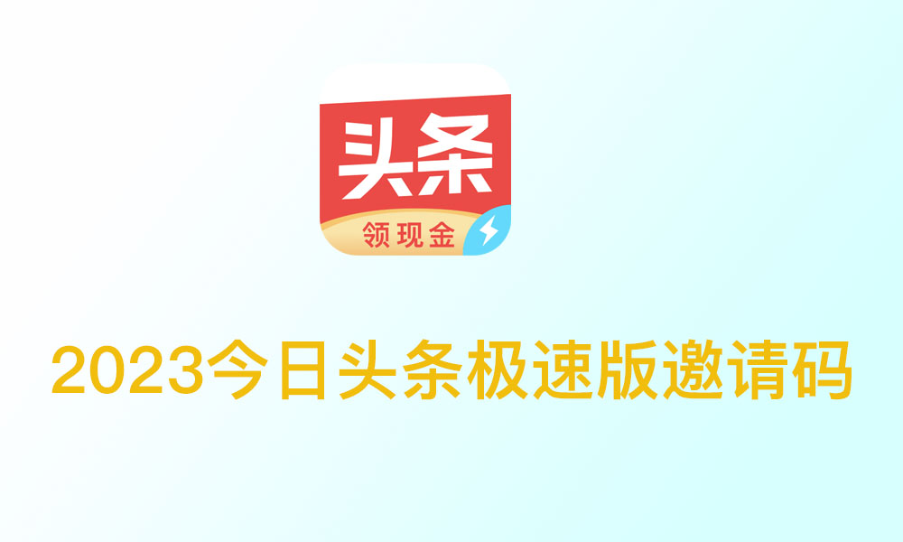 今日头条极速版邀请码大全2023一览 今日头条极速版邀请码填写方法分享