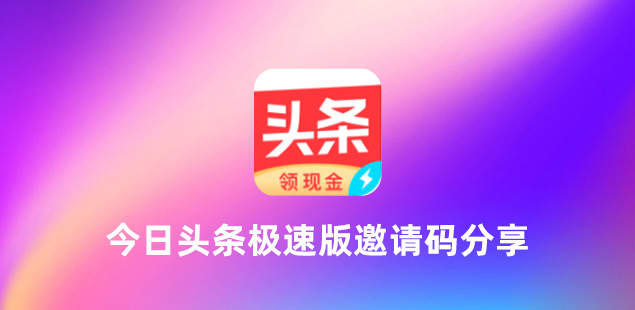 今日头条极速版邀请码是多少?新用户常用的今日头条极速版邀请码有哪些?