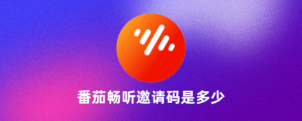 番茄畅听邀请码是多少,2022年新的番茄畅听邀请码有哪些?